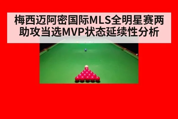 梅西迈阿密国际MLS全明星赛两助攻当选MVP状态延续性分析